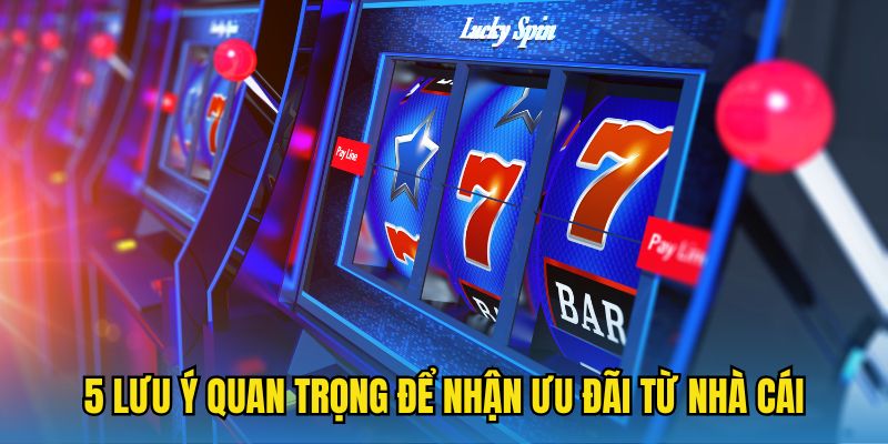 5 lưu ý quan trọng để nhận ưu đãi từ nhà cái