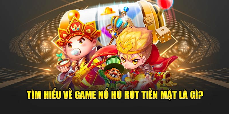 Tận hưởng các phần thưởng hấp dẫn từ nổ hũ rút tiền mặt